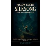 Hollow Knight: Silksong Complete Gamer's Guide: Walkthrough, Tips, and Strategies to Master Pharloom