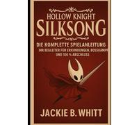 Hollow Knight Silksong Die komplette Spielanleitung: Ihr Begleiter für Erkundungen, Bosskämpfe und 100 % Abschluss