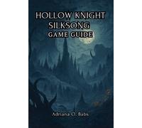 HOLLOW KNIGHT SILKSONG Game Guide: Conquer Epic Challenges defeat towering b...