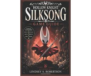 Hollow Knight: Silksong Game Guide: Needle, Silk, and Unbreakable Will: The Ultimate Companion