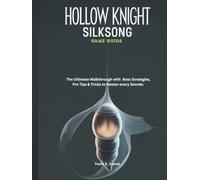 HOLLOW KNIGHT: SILKSONG GAME GUIDE: The Ultimate Walkthrough with Boss Strategies, Pro Tips & Tricks to Master every Secrets (Strategy and computer video games guide)