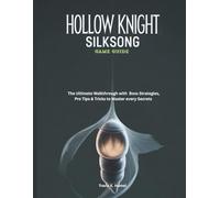 HOLLOW KNIGHT: SILKSONG GAME GUIDE: The Ultimate Walkthrough with Boss Strategies, Pro Tips & Tricks to Master every Secrets: 1 (Strategy and computer video games guide)