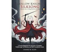 HOLLOW KNIGHT: SILKSONG: OFFICIAL COMPLETE GAME GUIDE: A Tactical Blueprint for Survival; A Complete Walkthrough, Full Bestiary, and 100%