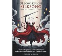HOLLOW KNIGHT: SILKSONG: OFFICIAL COMPLETE GAME GUIDE: A Tactical Blueprint for Survival; A Complete Walkthrough, Full Bestiary, and 100%