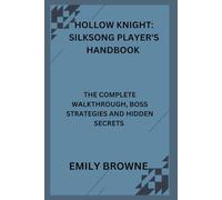 HOLLOW KNIGHT: SILKSONG PLAYER'S HANDBOOK: THE COMPLETE WALKTHROUGH, BOSS STRATEGIES AND HIDDEN SECRETS