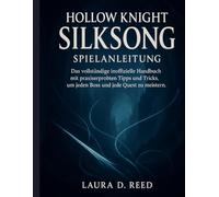 Hollow Knight Silksong Spielanleitung: Das vollständige inoffizielle Handbuch mit praxiserprobten Tipps und Tricks, um jeden Boss und jede Quest zu meistern.