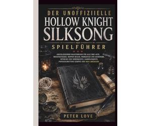 Hollow Knight Silksong Spielführer: Abschließender Walkthrough für alle drei Akte, Bossstrategien, Wappen-Builds, Werkzeuge und Handwerk, Wünsche und ... fortgeschrittene Kämpfe und 100%-Abschluss