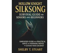 Hollow Knight: Silksong Survival Guide for Seniors and Beginners: Simplified Guide with Practical Hints and Winning Moves to Extend Your Journey. (Strategy and Survival Game Guide Made Simple)