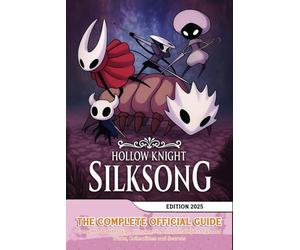 Hollow Knight Silksong: The Complete Official Guide (Edition 2025): Complete Walkthrough, Side Quests, Boss Strategies, Tips and Tricks, Collectibles and Secrets