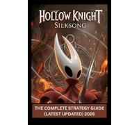 HOLLOW KNIGHT: SILKSONG | THE COMPLETE STRATEGY GUIDE (LATEST UPDATED) 2026: The Ultimate Pharloom Compendium: Master Every Secret, Walkthrough, and Cinematic Manual
