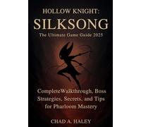 HOLLOW KNIGHT SILKSONG: The Ultimate Game Guide 2025: Complete Walkthrough, Boss Strategies, Secrets, and Tips for Pharloom Mastery