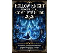 Hollow Knight Unofficial Complete Guide 2026: Independent Walkthrough, Boss Strategies, Charms, Maps, Secrets, Endings, Godhome, and 112% Completion