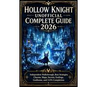 Hollow Knight Unofficial Complete Guide 2026: Independent Walkthrough, Boss Strategies, Charms, Maps, Secrets, Endings, Godhome, and 112% Completion