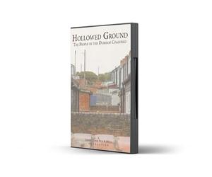 Hollowed Ground - The People of the Durham Coalfield