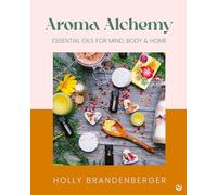Holly Brandenberger - Aroma Alchemy Essential Oilsfor Mind Body a - X245z
