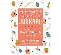 My Therapist Told Me to Journal: A Creative Mental Health Workbook