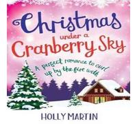 Holly Martin Christmas Under a Cranberry Sky: A perfect romance to curl up by Holly Martin Multicolor