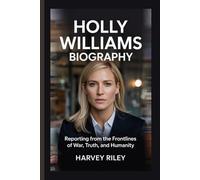 Holly Williams Biography: Reporting from the Frontlines of war, Truth, and Humanity