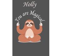 Holly You are Magical: Personalised Motivational Journal Notebook for Girls Named Holly. (Custom Name Journal, Blank Journal, Write in Notebook) Large ... 6x9 110 Pages. Sloth Lover(Holly Notebook)
