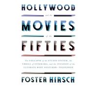 Hollywood and the Movies of the Fifties: The Collapse of the Studio System, the Thrill of Cinerama, and the Invasion of the Ultimate Body Snatcher--Television
