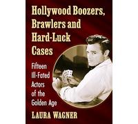 Hollywood Boozers, Brawlers and Hard-Luck Cases: Fifteen Ill-Fated Actors of the Golden Age