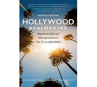 Hollywood Dealmaking: Negotiating Rights and Talent Agreements for Film, TV, and Digital Media (Fourth Edition)
