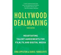 Hollywood Dealmaking: Negotiating Talent Agreements for Film, TV, and Digital Media (Third Edition)