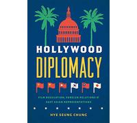 Hollywood Diplomacy: Film Regulation, Foreign Relations, and East Asian Representations