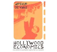 Hollywood Economics: How Extreme Uncertainty Shapes the Film Industry (Routledge Studies in Contemporary Political Economy)