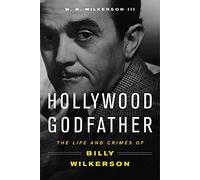 Hollywood Godfather: The Life and Crimes of Billy Wilkerson
