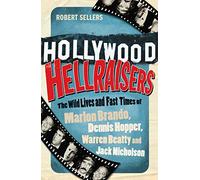 Hollywood Hellraisers: The Wild Lives and Fast Times of Marlon Brando, Dennis Hopper, Warren Beatty and Jack Nicholson