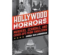 Hollywood Horrors: Murders, Scandals, and Cover-Ups from Tinseltown