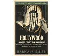 Hollywood: How to Fake Your Own Fame: A Comically Annotated Guide to Studio System Lies, Scandal Management, and Surviving the Talkies (The Jazz Age Guide to Bad Decisions)