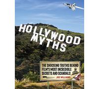 Hollywood Myths: The Shocking Truths Behind Film's Most Incredible Secrets and Scandals