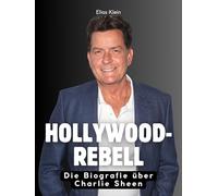 Hollywood-Rebell: Die Biografie über Charlie Sheen. Komplett in Farbe