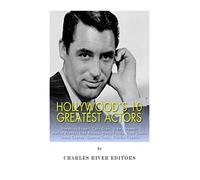 Hollywood’s 10 Greatest Actors: Humphrey Bogart, Cary Grant, Jimmy Stewart, Marlon Brando, Fred Astaire, Henry Fonda, Clark Gable, James Cagney, Spencer Tracy, and Charlie Chaplin