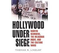 Hollywood Under Siege: Martin Scorsese, the Religious Right, and the Culture Wars
