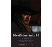 Hollywood Westerns and American Myth: The Importance of Howard Hawks and John Ford for Political Philosophy (Castle Lectures in Ethics, Politics, & Economics) (Castle Lecture Series)