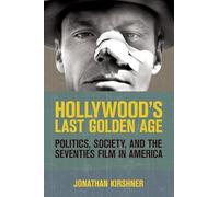 Hollywood's Last Golden Age: Politics, Society, and the Seventies Film in America
