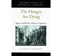 Hungry are Dying Beggars and Bishops in Roman Cappadocia 9780195139129