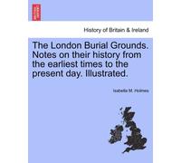 London Burial Grounds. Notes on Their History from the Earliest... 9781240915767