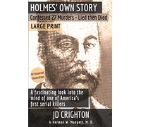Holmes' Own Story: Confessed 27 Murders, Lied Then Died (87 Historical Illustrations, Large Print)