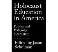 Holocaust Education in America : Politics and Pedagogy, 1982-2025