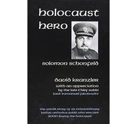 Holocaust Hero: The Untold Story and Vignettes of Solomon Schonfeld, an Extraodinary British Orthodox Rabbi Who Rescued Four Thousand During the Holocaust