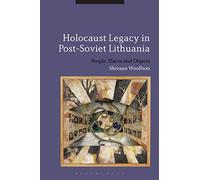 Holocaust Legacy in Post-Soviet Lithuania: People, Places and Objects
