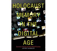 Holocaust Memory in the Digital Age: Survivors’ Stories and New Media Practices (Stanford Studies in Jewish History and Culture)