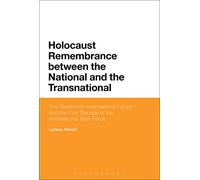 Holocaust Remembrance between the National and the Transnational: The Stockholm International Forum and the First Decade of the International Task Force