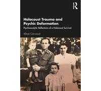 Holocaust Trauma and Psychic Deformation: Psychoanalytic Reflections of a Holocaust Survivor (The New International Library of Group Analysis)