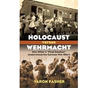 Holocaust versus Wehrmacht: How Hitler's "Final Solution" Undermined the German War Effort (Modern War Studies): How Hitler's "Final Solution" Undermined the German War Effort