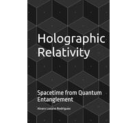 Holographic Relativity: Spacetime from Quantum Entanglement